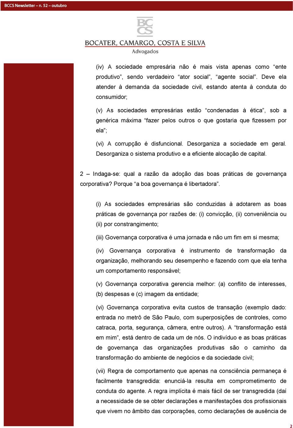 que fizessem por ela ; (vi) A corrupção é disfuncional. Desorganiza a sociedade em geral. Desorganiza o sistema produtivo e a eficiente alocação de capital.