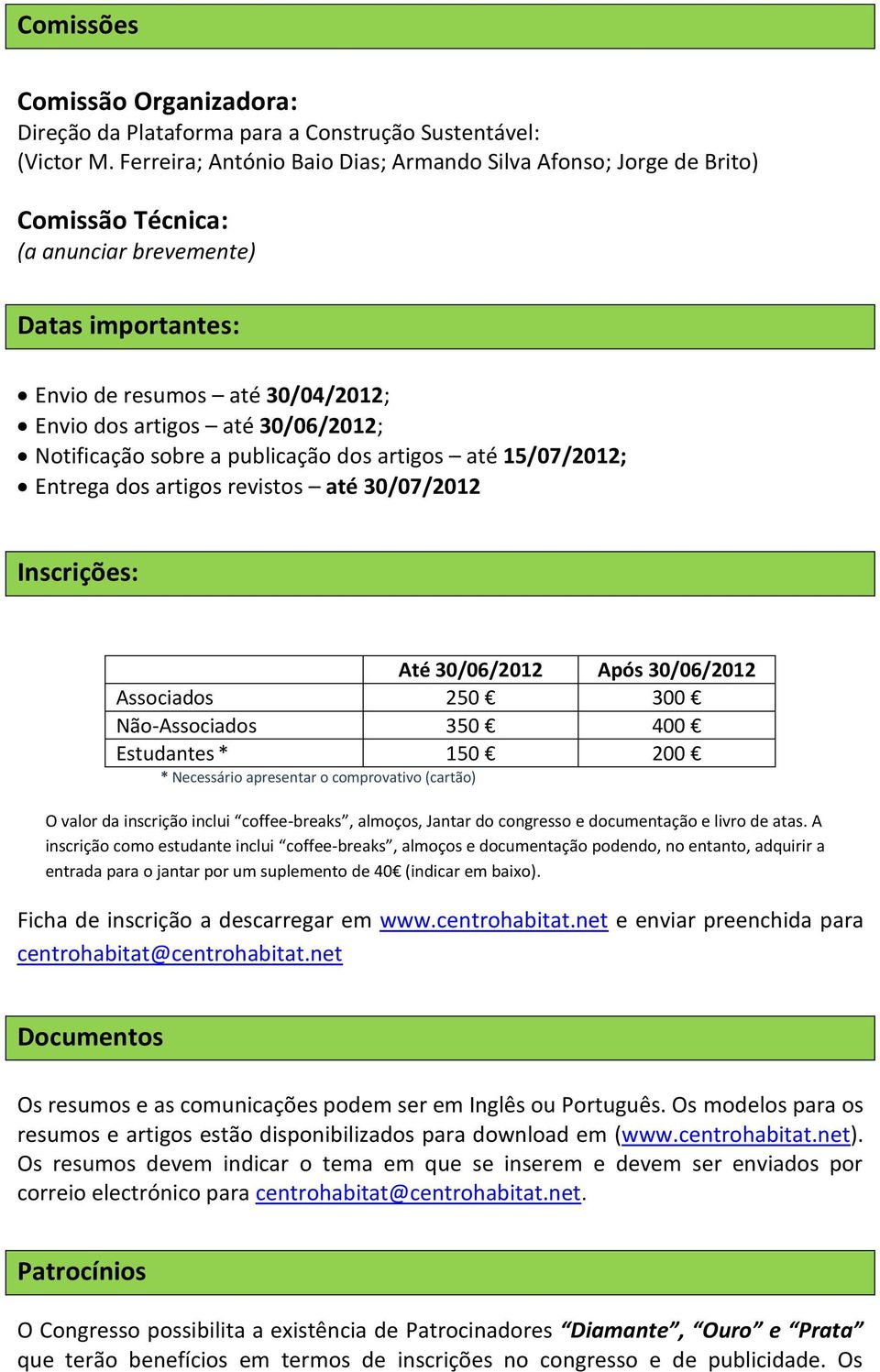 Notificação sobre a publicação dos artigos até 15/07/2012; Entrega dos artigos revistos até 30/07/2012 Inscrições: Até 30/06/2012 Após 30/06/2012 Associados 250 300 Não-Associados 350 400 Estudantes