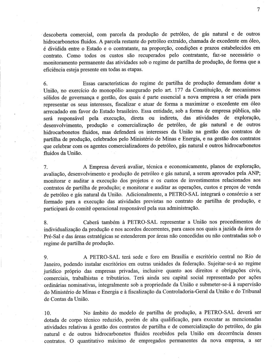 Como todos os custos são recuperados pelo contratante, faz-se necessário 0 monitoramento permanente das atividades sob 0 regime de partilha de produção, de forma que a eficiência esteja presente em