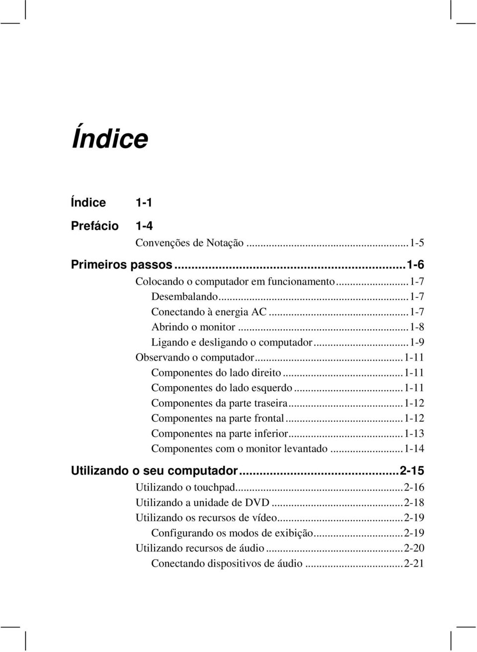 ..1-11 Componentes da parte traseira...1-12 Componentes na parte frontal...1-12 Componentes na parte inferior...1-13 Componentes com o monitor levantado...1-14 Utilizando o seu computador.