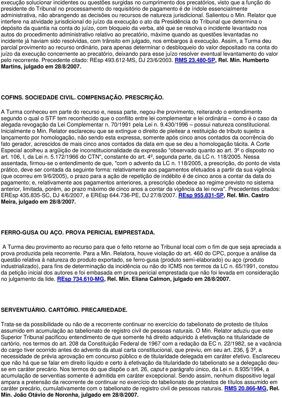 Relator que interfere na atividade jurisdicional do juízo da execução o ato da Presidência do Tribunal que determina o depósito da quantia na conta do juízo, com bloqueio da verba, até que se resolva