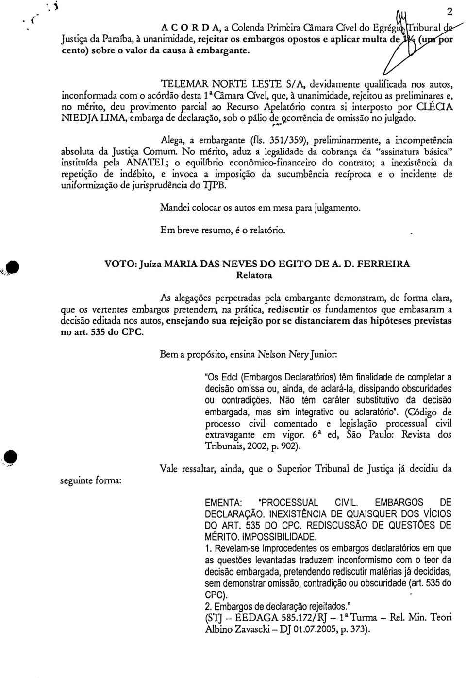 Recurso Apelatório contra si interposto por CLÉCIA NIEDJA LIMA, embarga de declaração, sob o pálio de 9corrência de omissão no julgado. Alega, a embargante (fls.