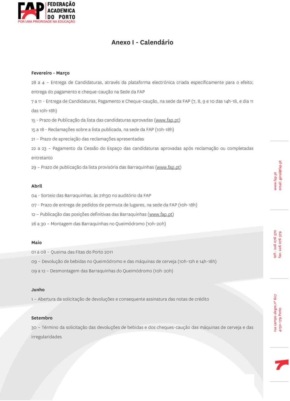 pt) 15 a 18 - Reclamações sobre a lista publicada, na sede da FAP (10h-18h) 21 Prazo de apreciação das reclamações apresentadas 22 a 23 Pagamento da Cessão do Espaço das candidaturas aprovadas após