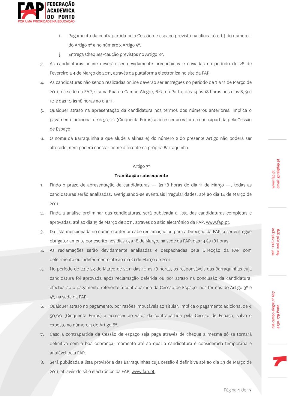 4. As candidaturas não sendo realizadas online deverão ser entregues no período de 7 a 11 de Março de 2011, na sede da FAP, sita na Rua do Campo Alegre, 627, no Porto, das 14 às 18 horas nos dias 8,