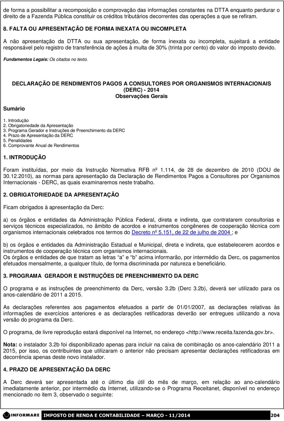 FALTA OU APRESENTAÇÃO DE FORMA INEXATA OU INCOMPLETA A não apresentação da DTTA ou sua apresentação, de forma inexata ou incompleta, sujeitará a entidade responsável pelo registro de transferência de