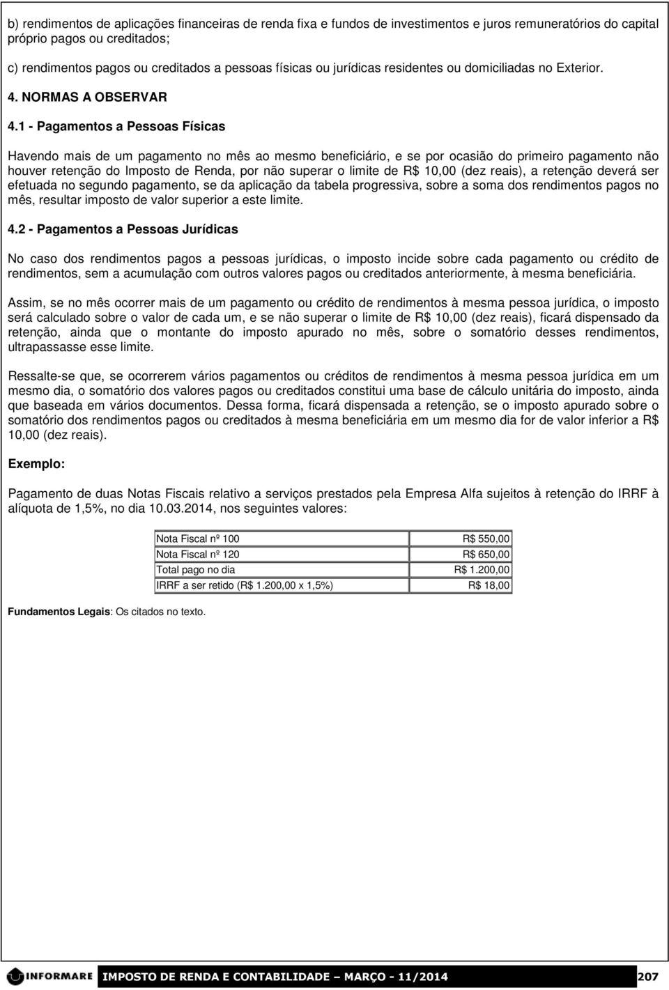 1 - Pagamentos a Pessoas Físicas Havendo mais de um pagamento no mês ao mesmo beneficiário, e se por ocasião do primeiro pagamento não houver retenção do Imposto de Renda, por não superar o limite de