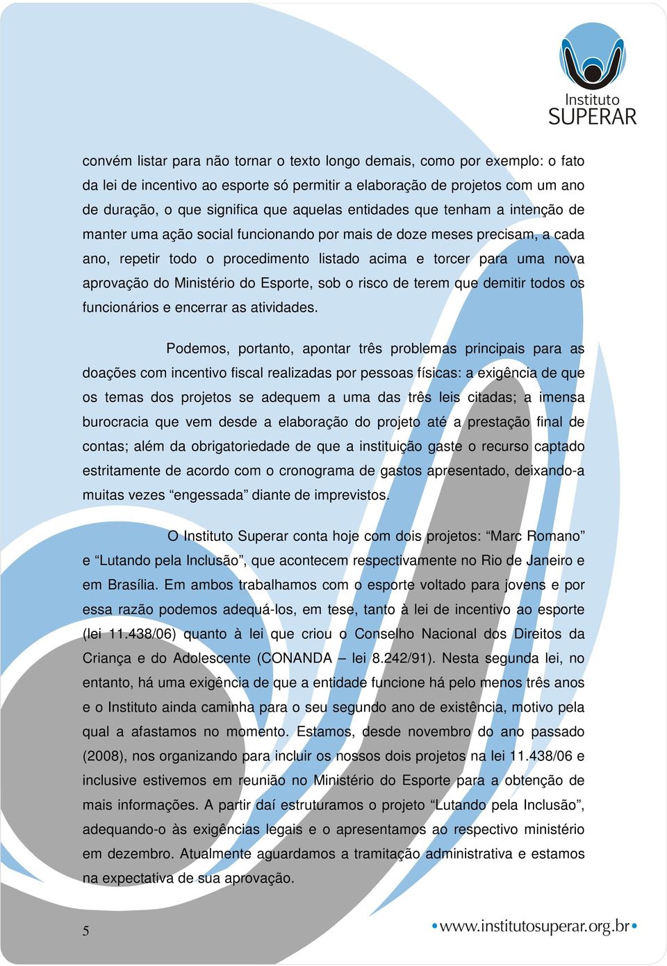 Ministério do Esporte, sob o risco de terem que demitir todos os funcionários e encerrar as atividades.