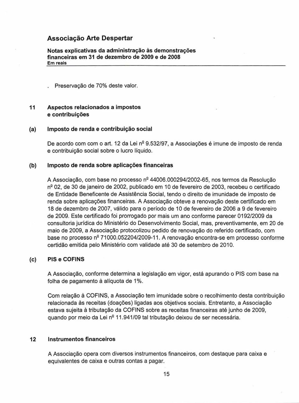 00029412002-65, nos termos da Resolução nq 02, de 30 de janeiro de 2002, publicado em 10 de fevereiro de 2003, recebeu o certificado de Entidade Beneficente de Assistência Social, tendo o direito de