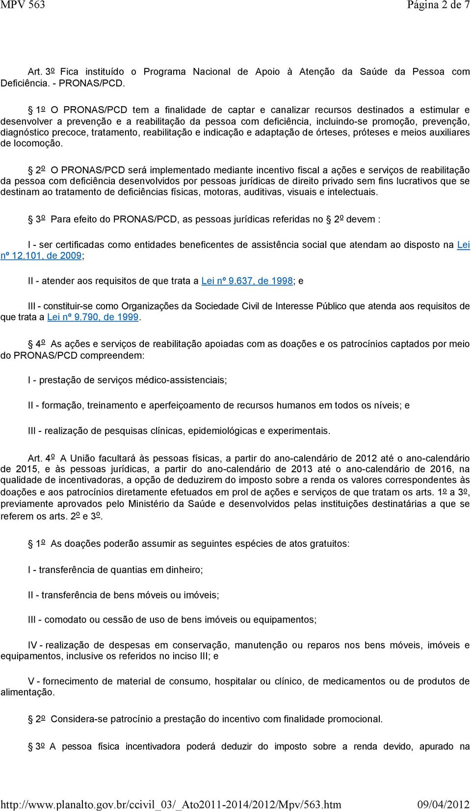 diagnóstico precoce, tratamento, reabilitação e indicação e adaptação de órteses, próteses e meios auxiliares de locomoção.