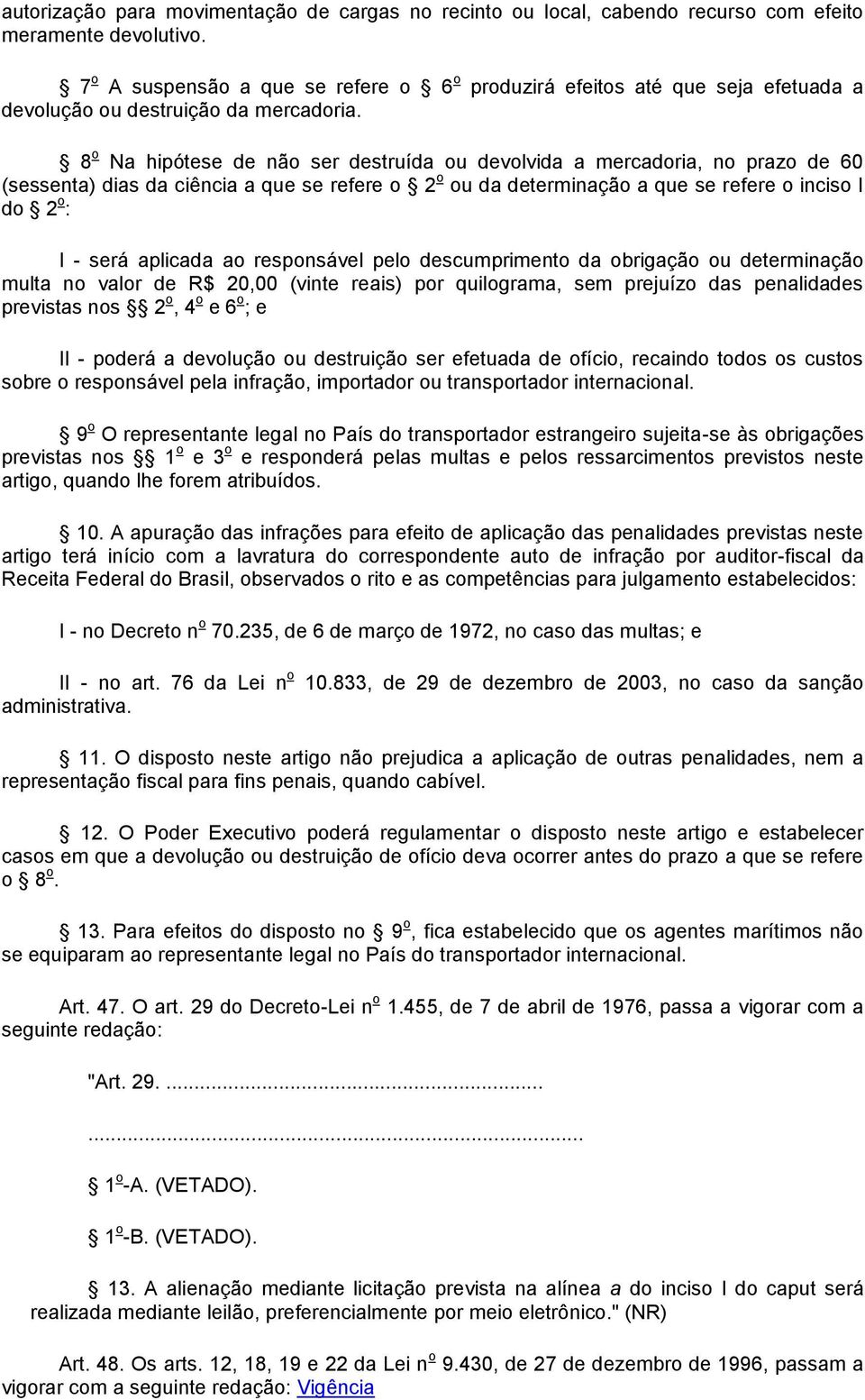 8 o Na hipótese de não ser destruída ou devolvida a mercadoria, no prazo de 60 (sessenta) dias da ciência a que se refere o 2 o ou da determinação a que se refere o inciso I do 2 o : I - será