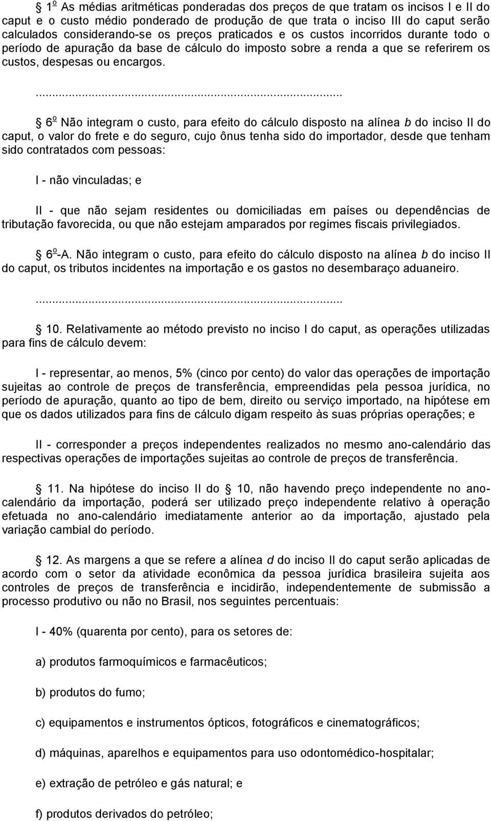 6 o Não integram o custo, para efeito do cálculo disposto na alínea b do inciso II do caput, o valor do frete e do seguro, cujo ônus tenha sido do importador, desde que tenham sido contratados com