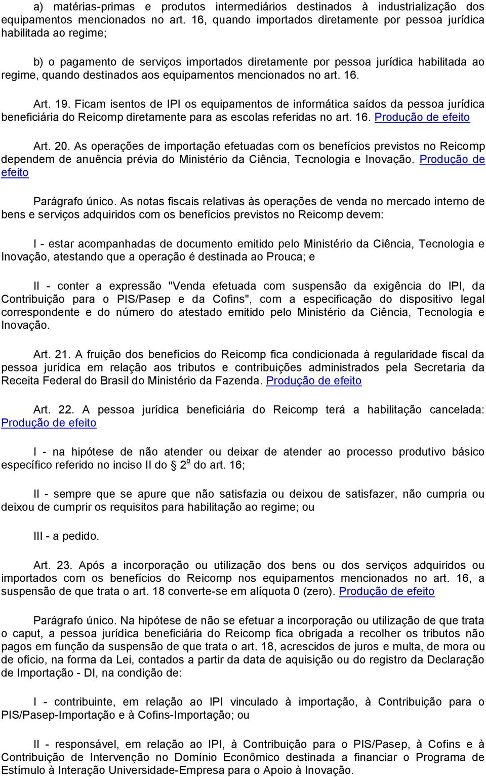 equipamentos mencionados no art. 16. Art. 19. Ficam isentos de IPI os equipamentos de informática saídos da pessoa jurídica beneficiária do Reicomp diretamente para as escolas referidas no art. 16. Produção de efeito Art.