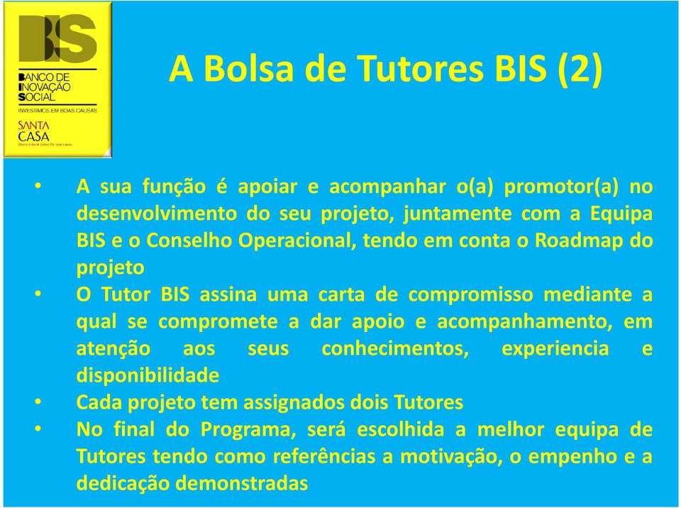 compromete a dar apoio e acompanhamento, em atenção aos seus conhecimentos, experiencia e disponibilidade Cada projeto tem assignados