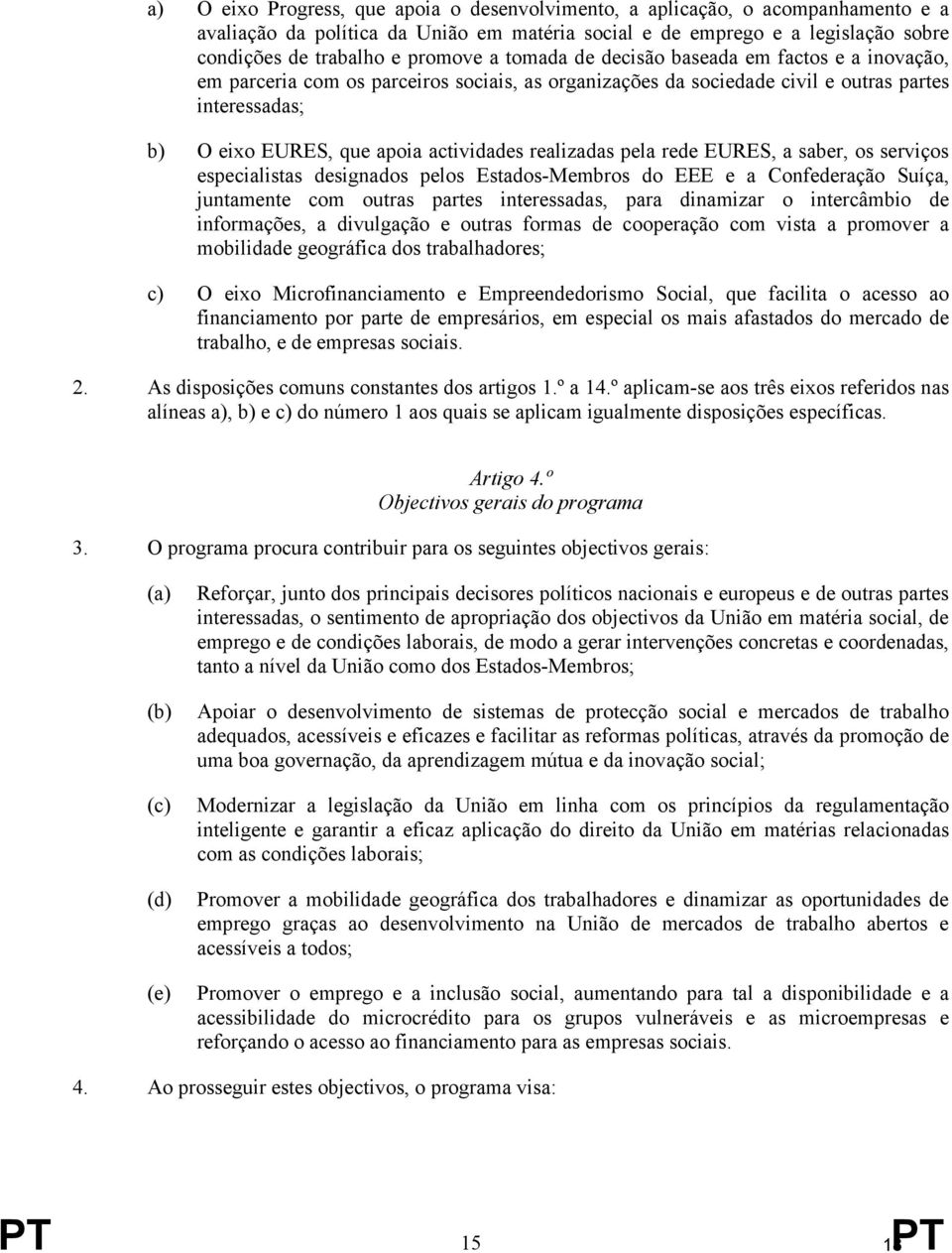 realizadas pela rede EURES, a saber, os serviços especialistas designados pelos Estados-Membros do EEE e a Confederação Suíça, juntamente com outras partes interessadas, para dinamizar o intercâmbio