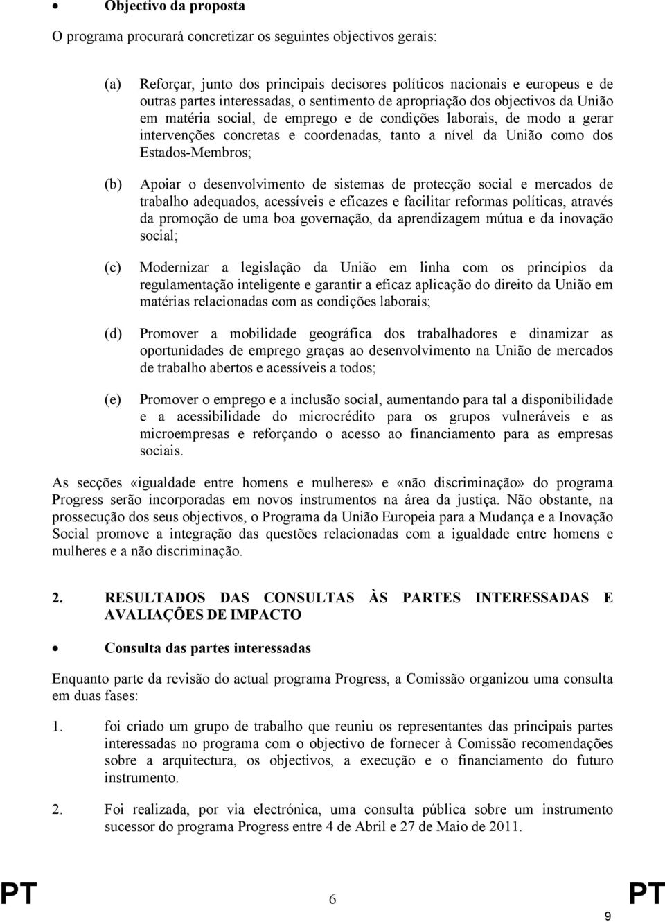 como dos Estados-Membros; Apoiar o desenvolvimento de sistemas de protecção social e mercados de trabalho adequados, acessíveis e eficazes e facilitar reformas políticas, através da promoção de uma