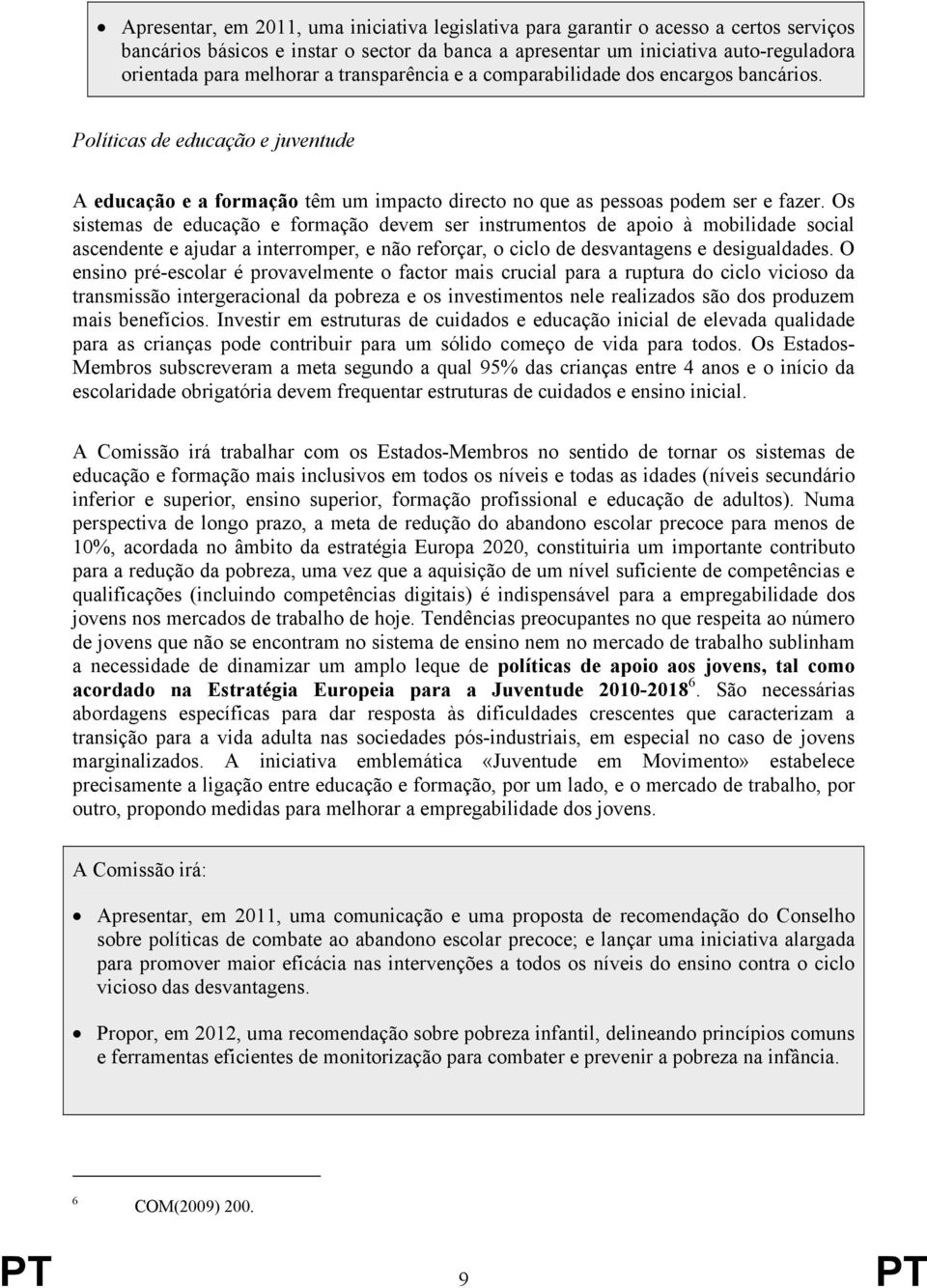 Os sistemas de educação e formação devem ser instrumentos de apoio à mobilidade social ascendente e ajudar a interromper, e não reforçar, o ciclo de desvantagens e desigualdades.