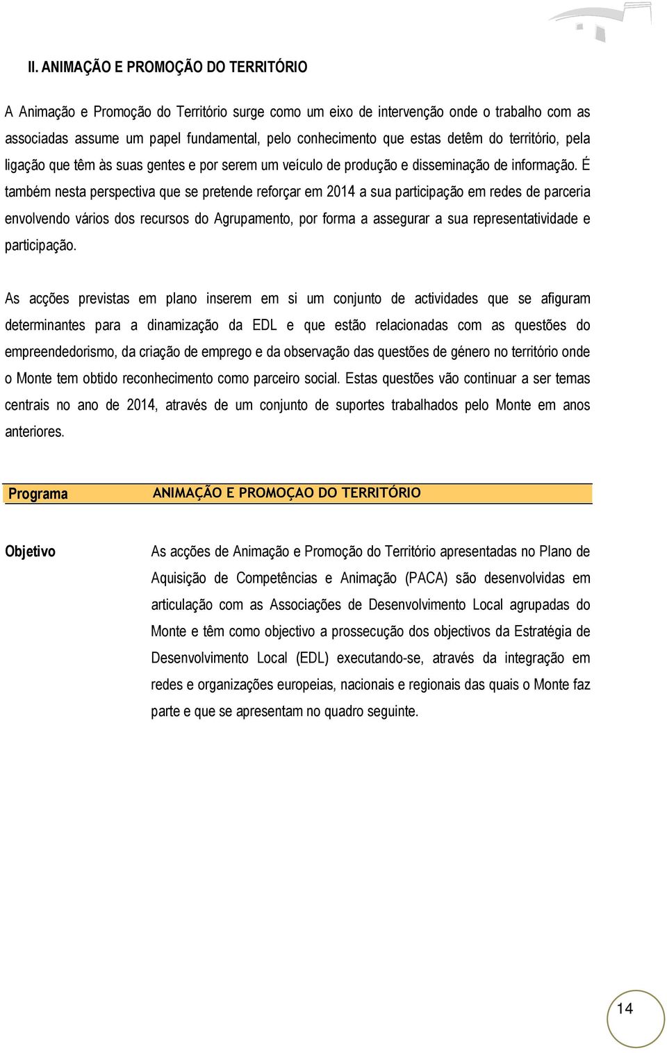 É também nesta perspectiva que se pretende reforçar em 2014 a sua participação em redes de parceria envolvendo vários dos recursos do Agrupamento, por forma a assegurar a sua representatividade e