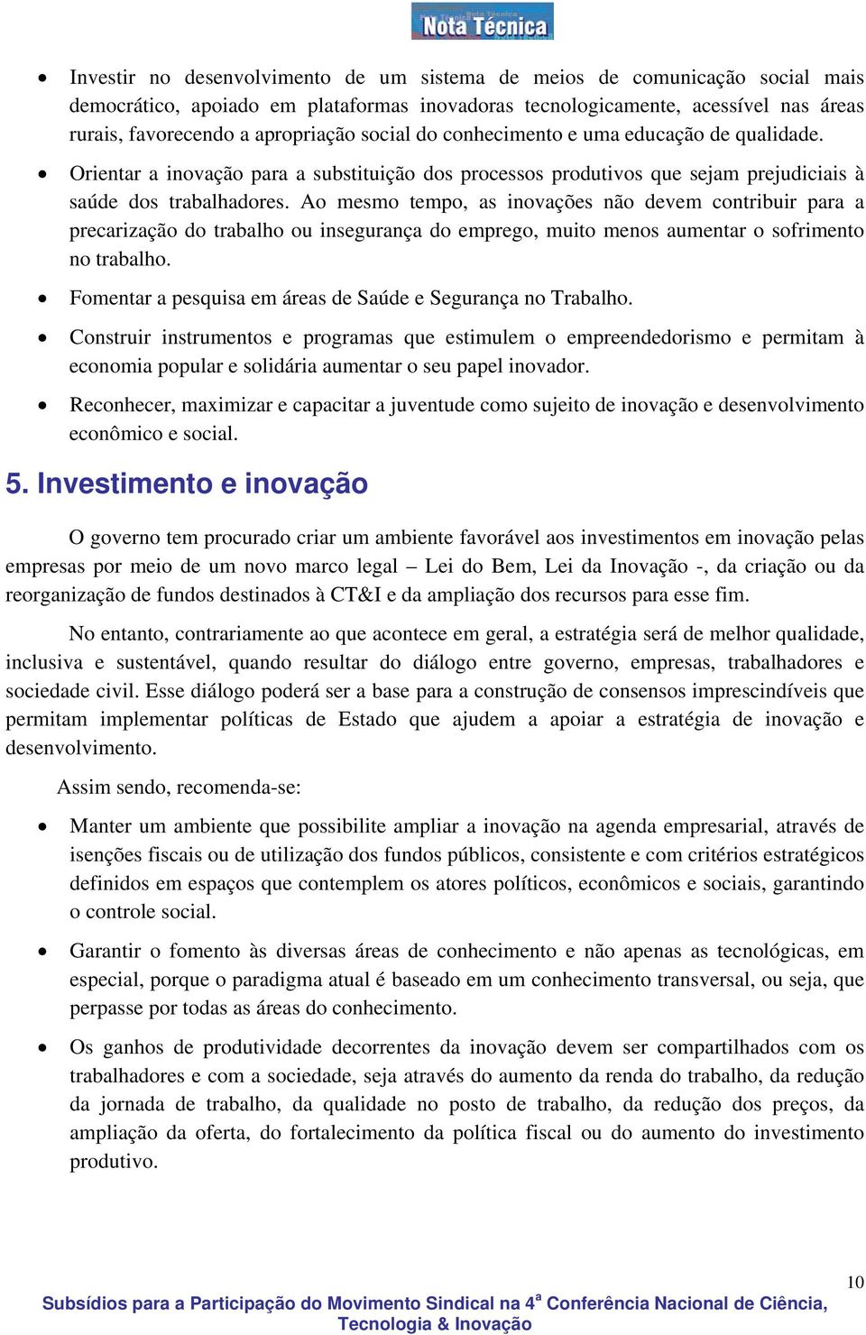 Ao mesmo tempo, as inovações não devem contribuir para a precarização do trabalho ou insegurança do emprego, muito menos aumentar o sofrimento no trabalho.