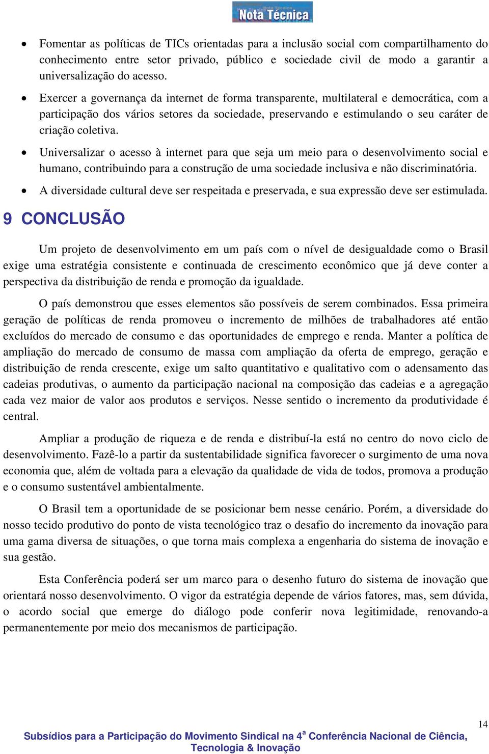 Universalizar o acesso à internet para que seja um meio para o desenvolvimento social e humano, contribuindo para a construção de uma sociedade inclusiva e não discriminatória.