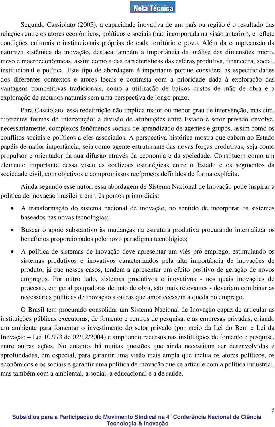 Além da compreensão da natureza sistêmica da inovação, destaca também a importância da análise das dimensões micro, meso e macroeconômicas, assim como a das características das esferas produtiva,