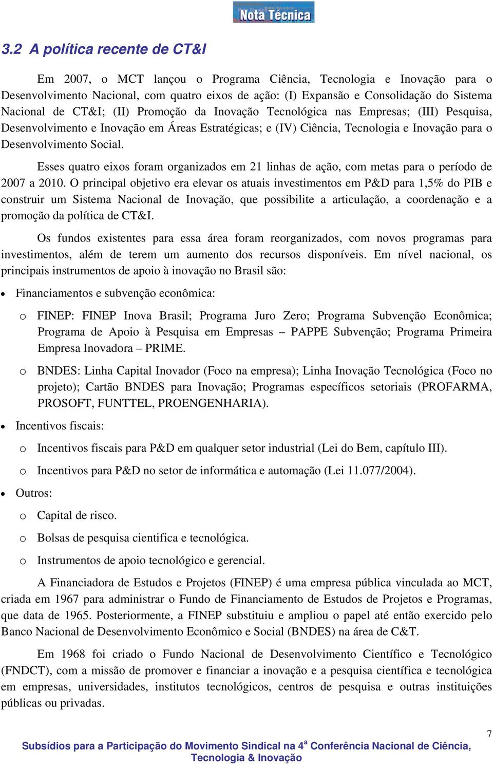 Social. Esses quatro eixos foram organizados em 21 linhas de ação, com metas para o período de 2007 a 2010.