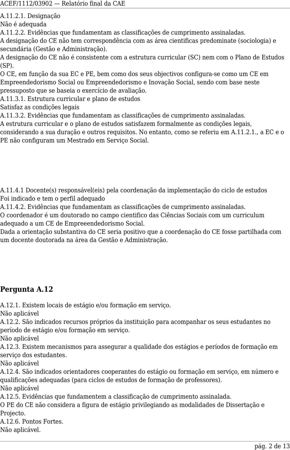 A designação do CE não é consistente com a estrutura curricular (SC) nem com o Plano de Estudos (SP).