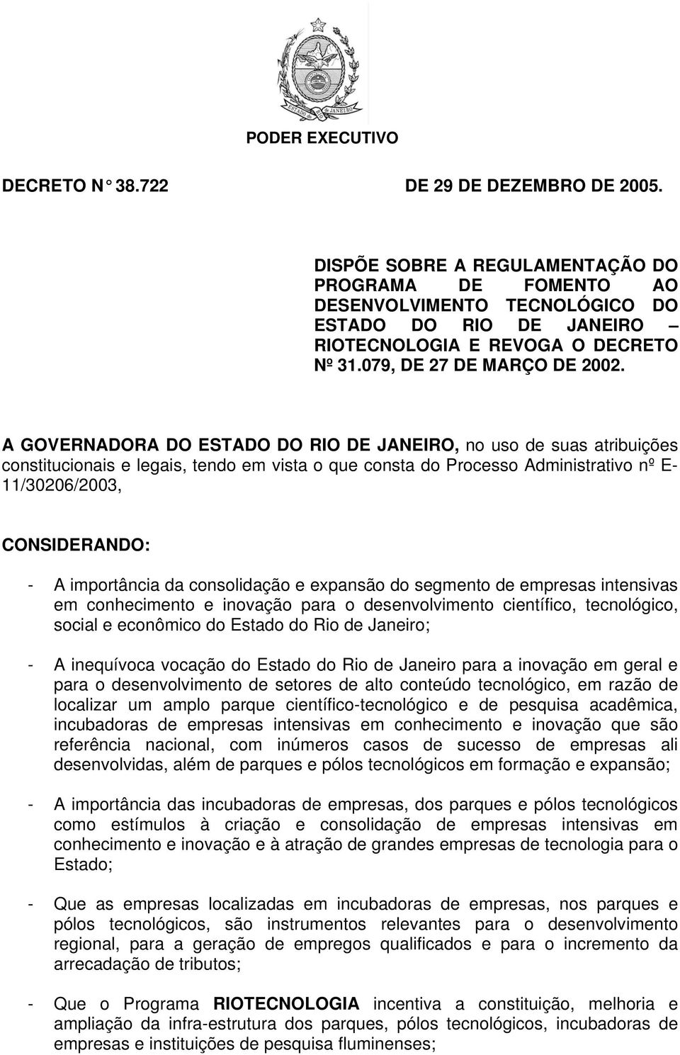 A GOVERNADORA DO ESTADO DO RIO DE JANEIRO, no uso de suas atribuições constitucionais e legais, tendo em vista o que consta do Processo Administrativo nº E- 11/30206/2003, CONSIDERANDO: - A