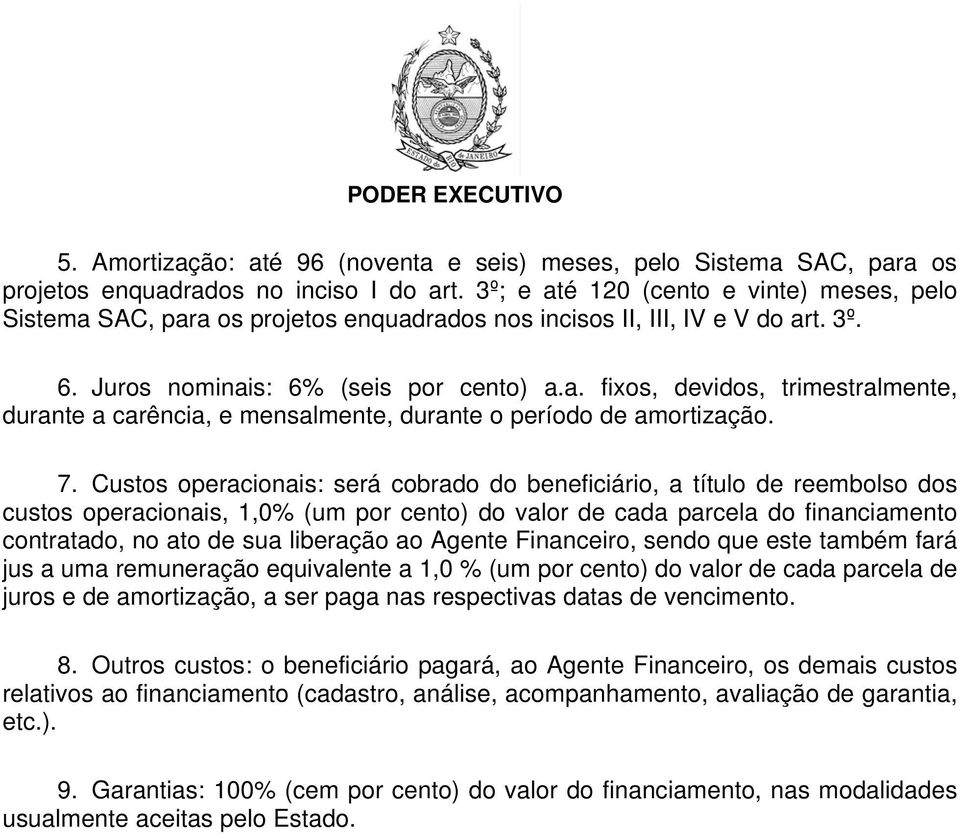 7. Custos operacionais: será cobrado do beneficiário, a título de reembolso dos custos operacionais, 1,0% (um por cento) do valor de cada parcela do financiamento contratado, no ato de sua liberação