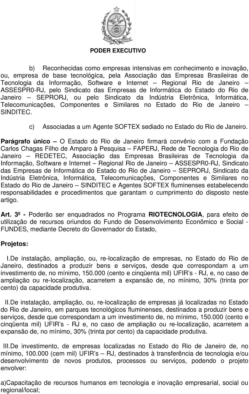 Componentes e Similares no Estado do Rio de Janeiro SINDITEC. c) Associadas a um Agente SOFTEX sediado no Estado do Rio de Janeiro.