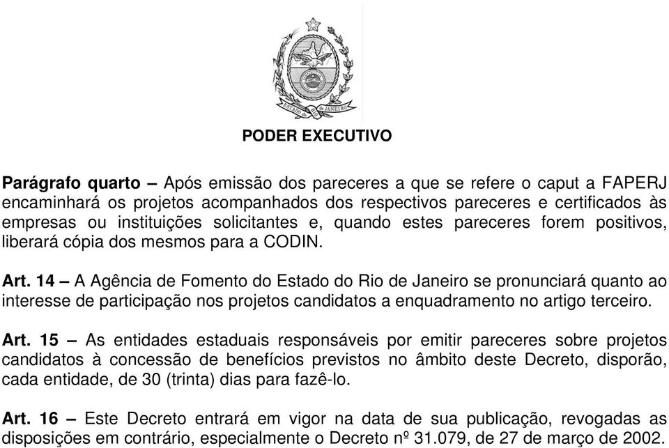 14 A Agência de Fomento do Estado do Rio de Janeiro se pronunciará quanto ao interesse de participação nos projetos candidatos a enquadramento no artigo terceiro. Art.