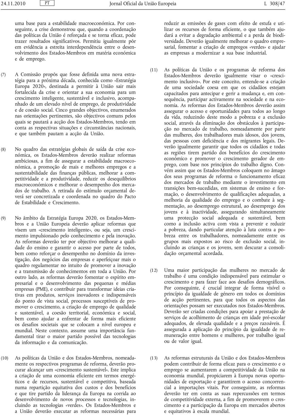 Permitiu igualmente pôr em evidência a estreita interdependência entre o desenvolvimento dos Estados-Membros em matéria económica e de emprego.