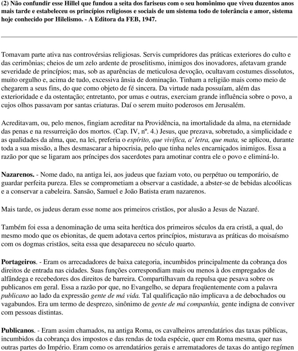 Servis cumpridores das práticas exteriores do culto e das cerimônias; cheios de um zelo ardente de proselitismo, inimigos dos inovadores, afetavam grande severidade de princípios; mas, sob as