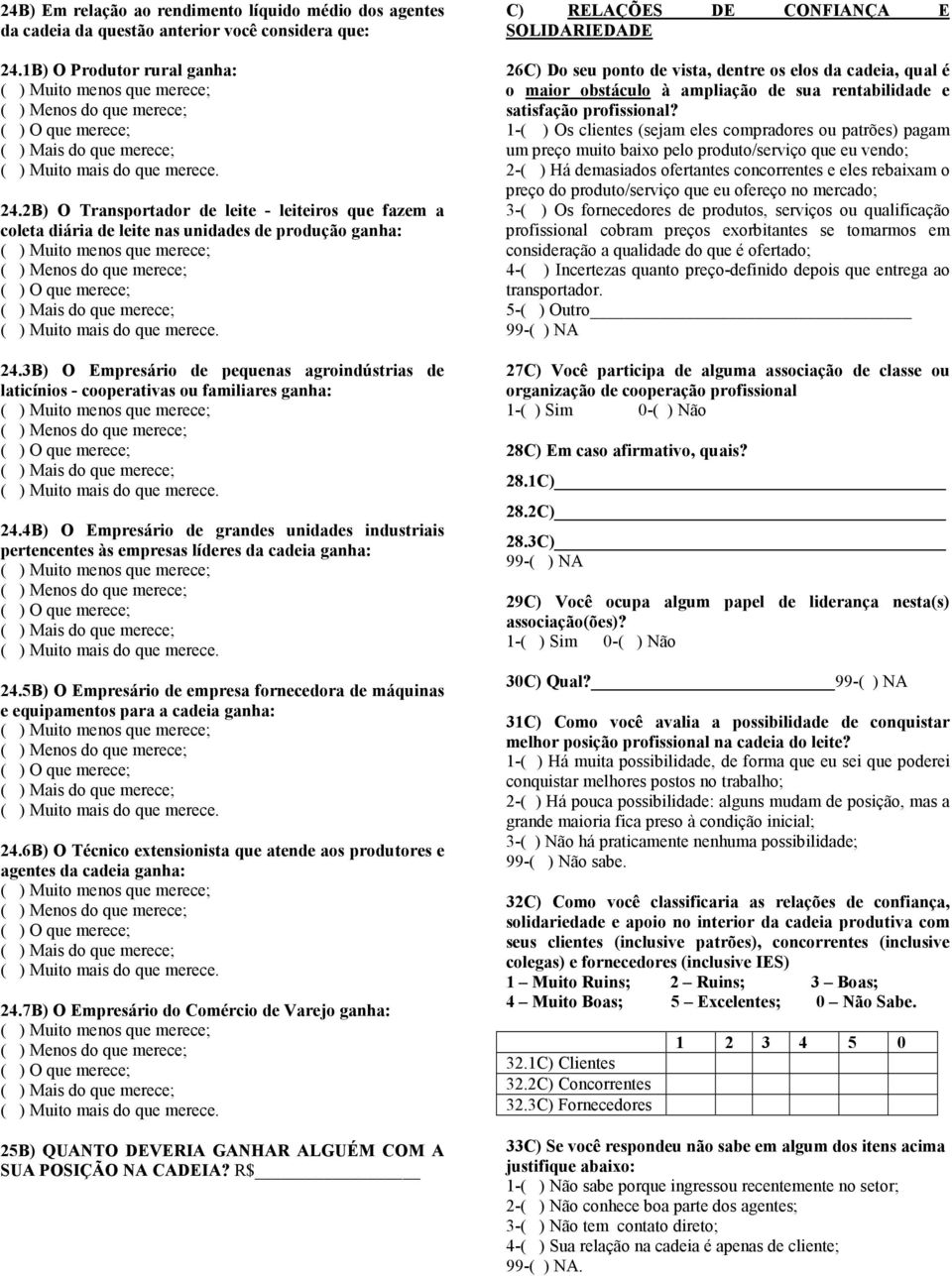 3B) O Empresário de pequenas agroindústrias de laticínios - cooperativas ou familiares ganha: 24.4B) O Empresário de grandes unidades industriais pertencentes às empresas líderes da cadeia ganha: 24.