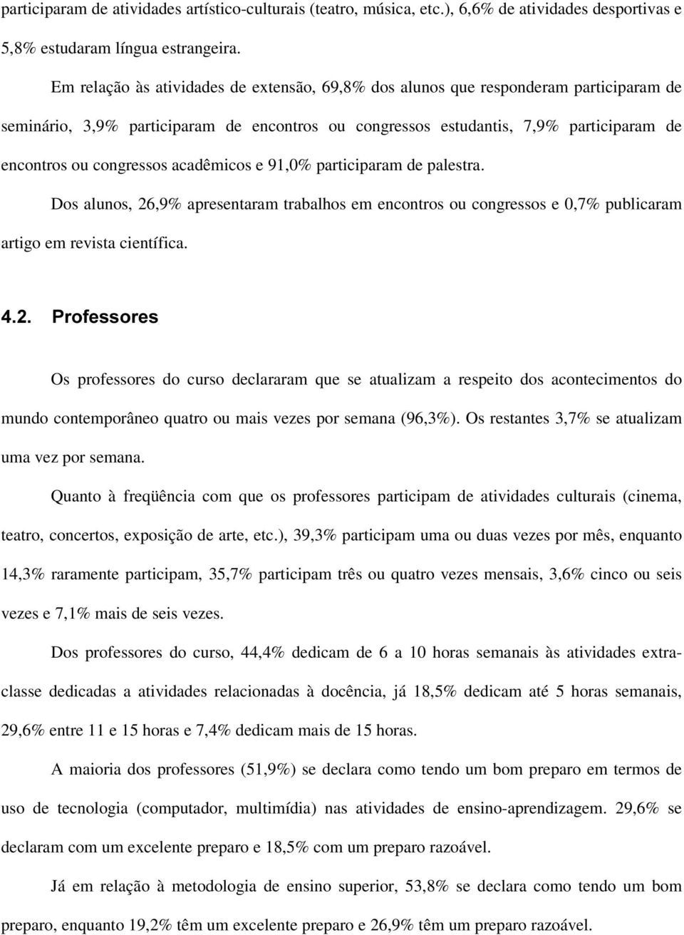 acadêmicos e 91,0% participaram de palestra. Dos alunos, 26,9% apresentaram trabalhos em encontros ou congressos e 0,7% publicaram artigo em revista científica.