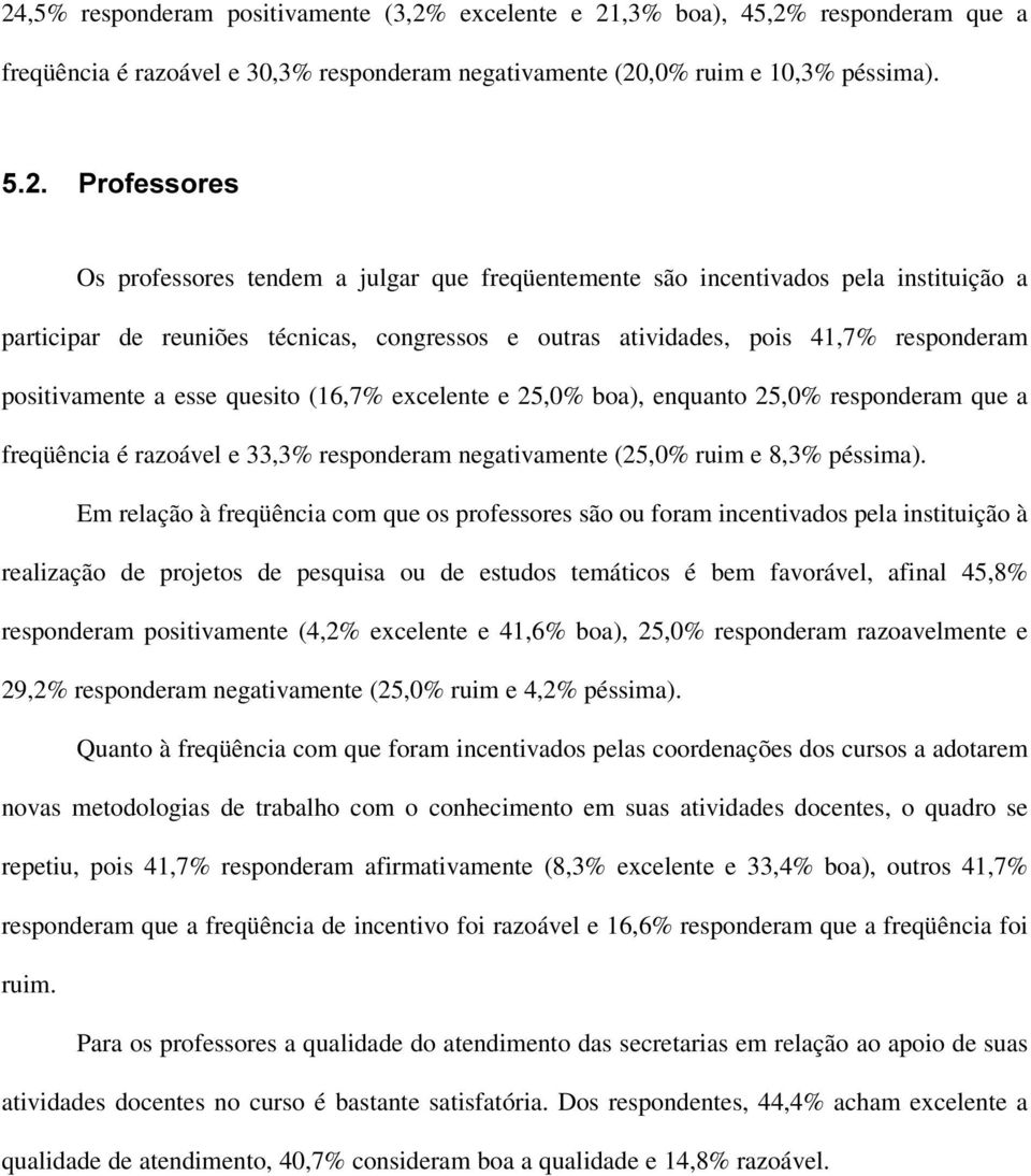 a esse quesito (16,7% excelente e 25,0% boa), enquanto 25,0% responderam que a freqüência é razoável e 33,3% responderam negativamente (25,0% ruim e 8,3% péssima).