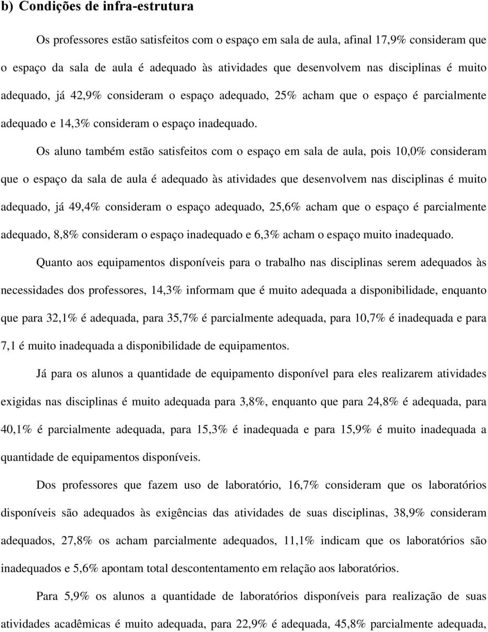 Os aluno também estão satisfeitos com o espaço em sala de aula, pois 10,0% consideram que o espaço da sala de aula é adequado às atividades que desenvolvem nas disciplinas é muito adequado, já 49,4%