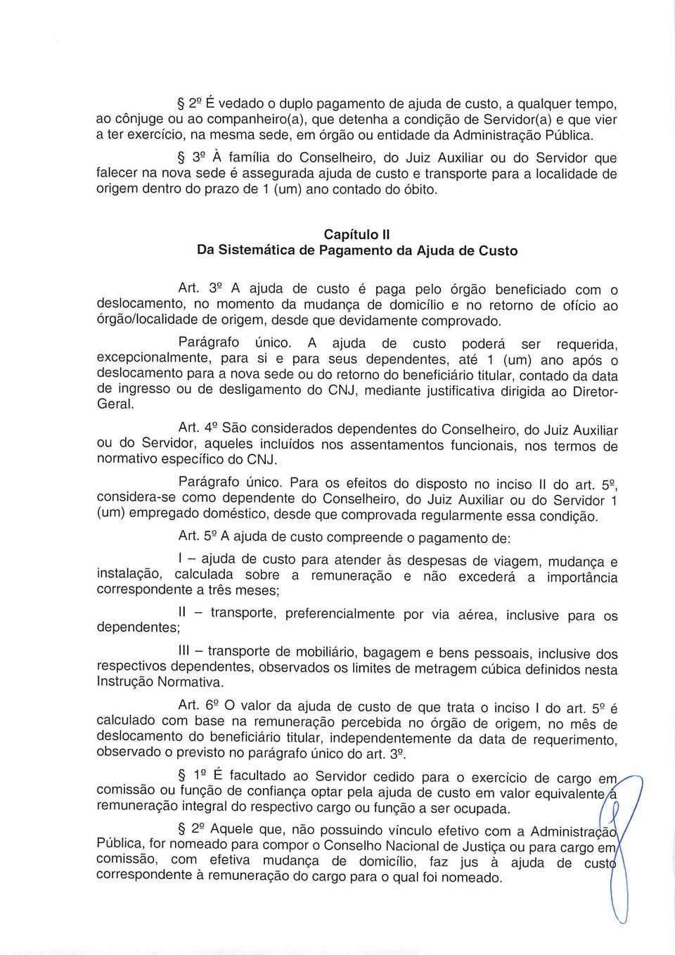 3Q À família do Conselheiro, do Juiz Auxiliar ou do Servidor que falecer na nova sede é assegurada ajuda de custo e transporte para a localidade de origem dentro do prazo de 1 (um) ano contado do