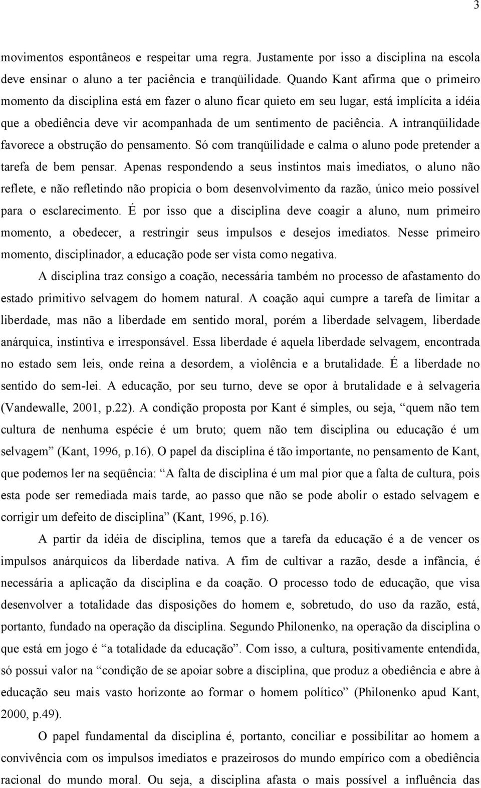 A intranqüilidade favorece a obstrução do pensamento. Só com tranqüilidade e calma o aluno pode pretender a tarefa de bem pensar.