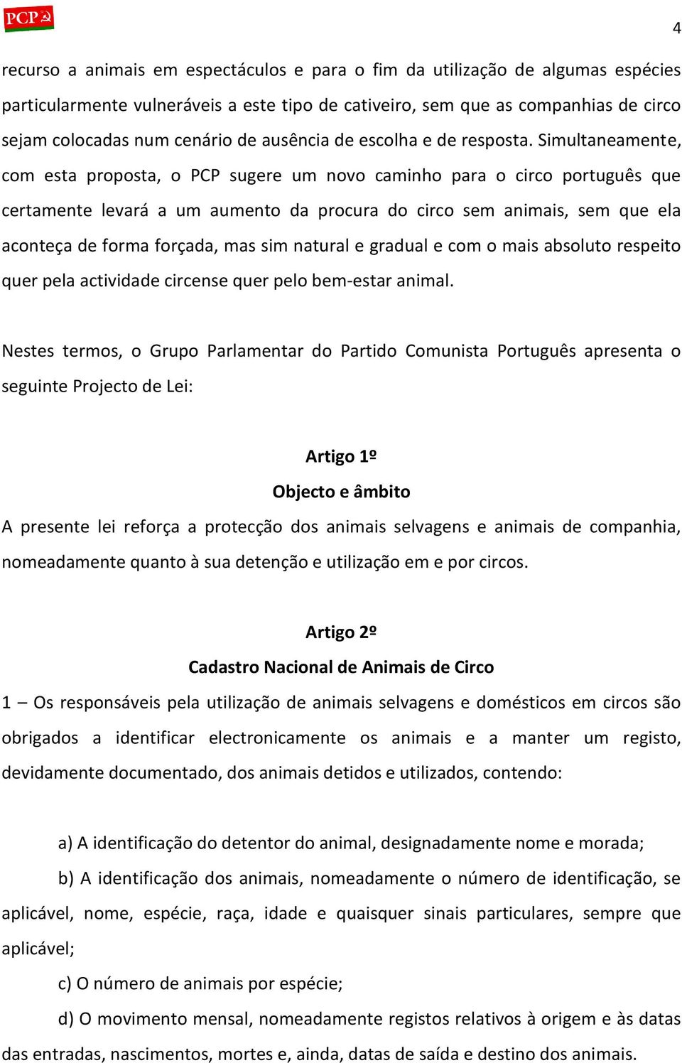 Simultaneamente, com esta proposta, o PCP sugere um novo caminho para o circo português que certamente levará a um aumento da procura do circo sem animais, sem que ela aconteça de forma forçada, mas