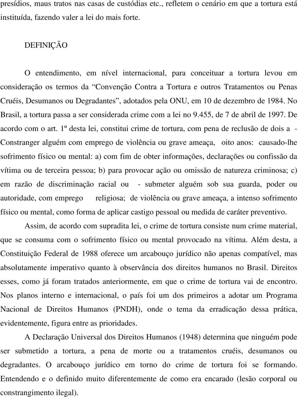 Degradantes, adotados pela ONU, em 10 de dezembro de 1984. No Brasil, a tortura passa a ser considerada crime com a lei no 9.455, de 7 de abril de 1997. De acordo com o art.