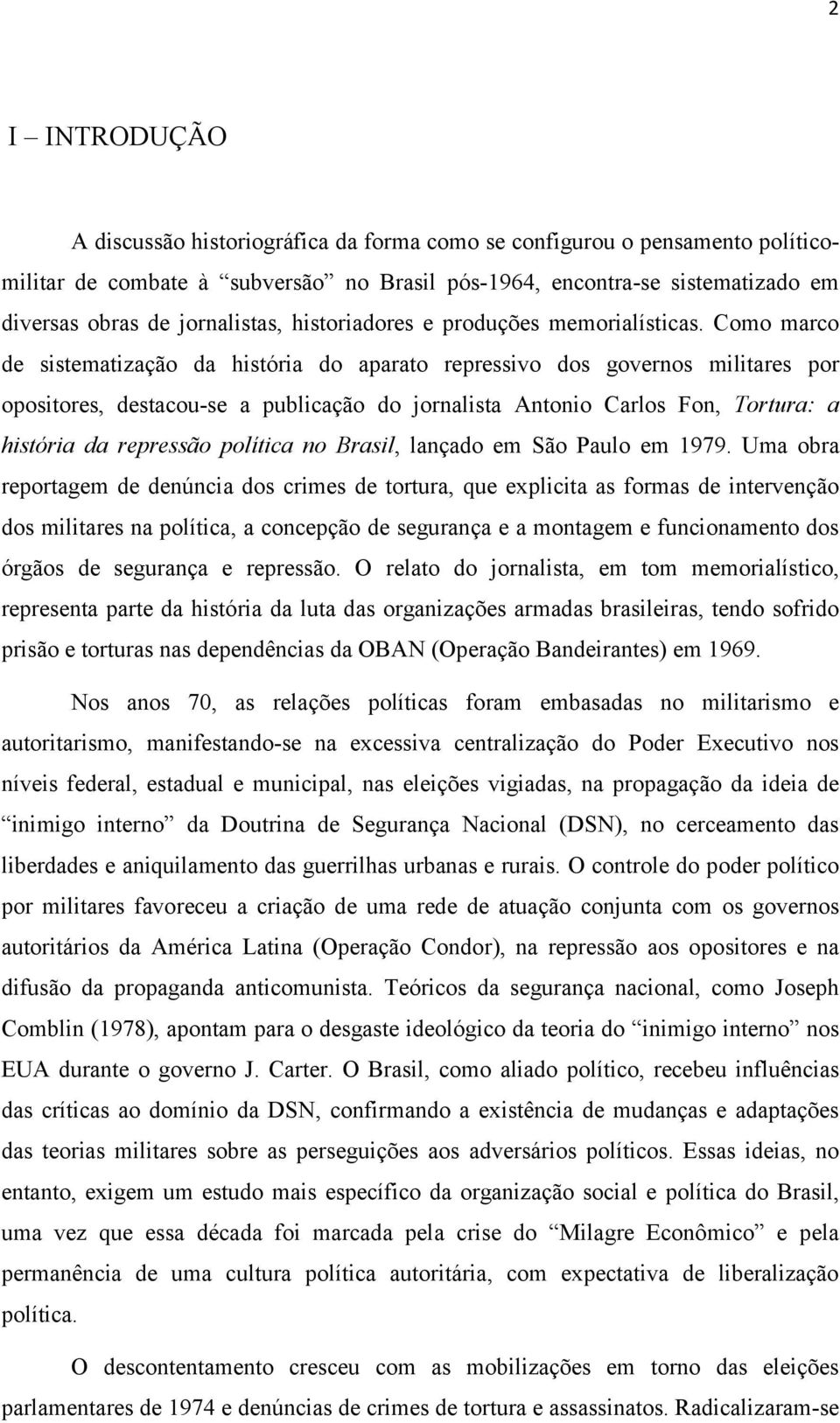 Como marco de sistematização da história do aparato repressivo dos governos militares por opositores, destacou-se a publicação do jornalista Antonio Carlos Fon, Tortura: a história da repressão