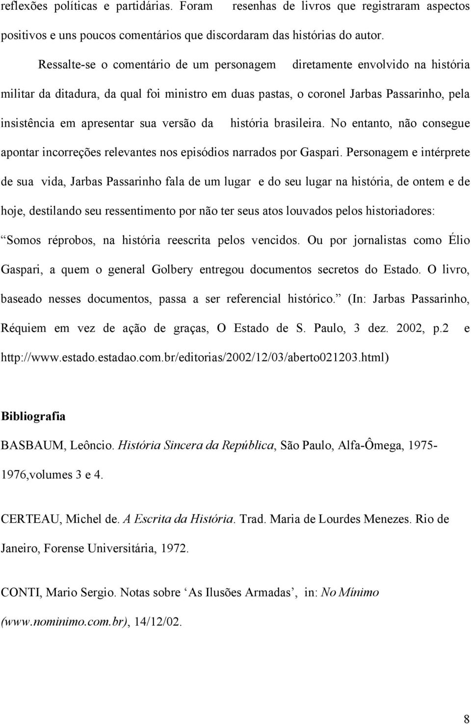 versão da história brasileira. No entanto, não consegue apontar incorreções relevantes nos episódios narrados por Gaspari.