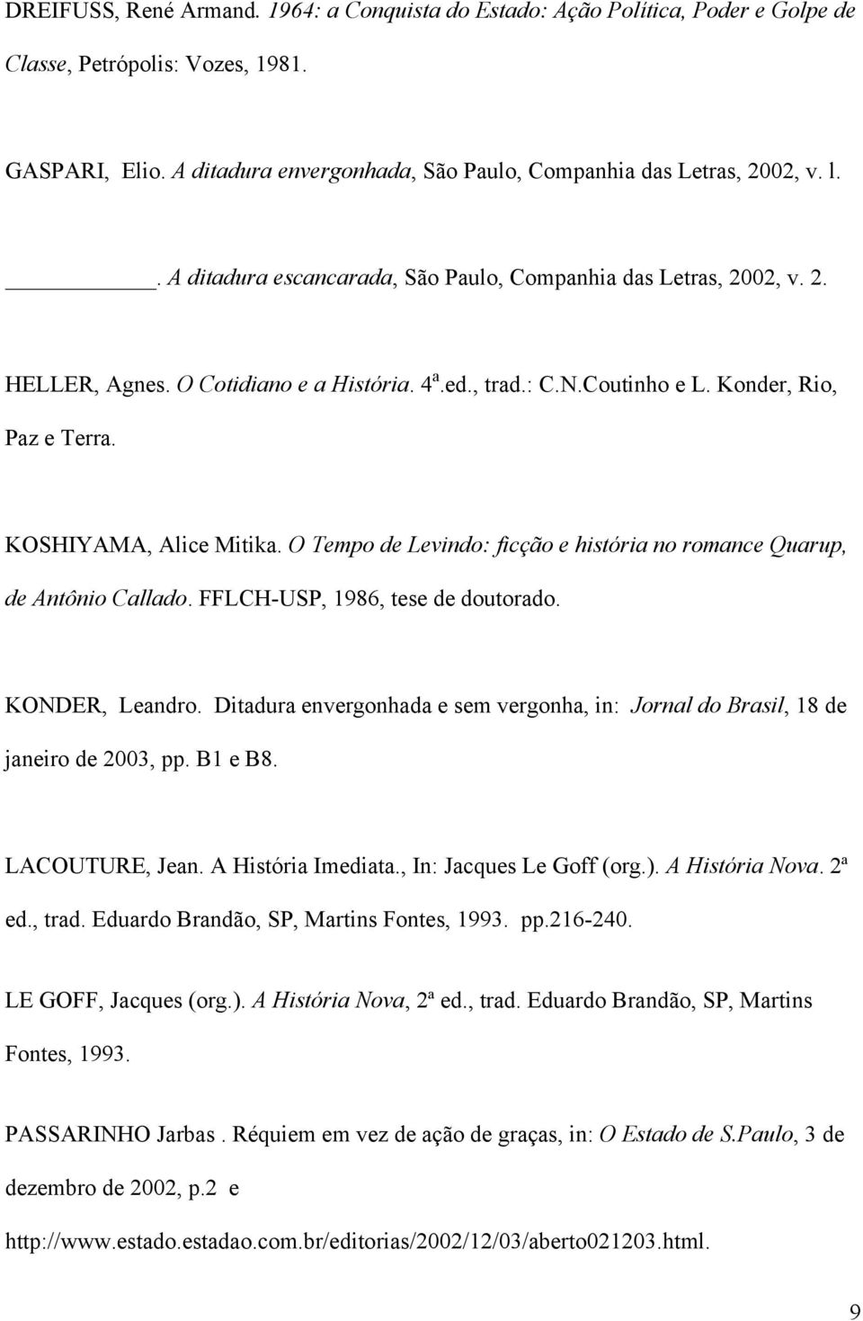 O Tempo de Levindo: ficção e história no romance Quarup, de Antônio Callado. FFLCH-USP, 1986, tese de doutorado. KONDER, Leandro.