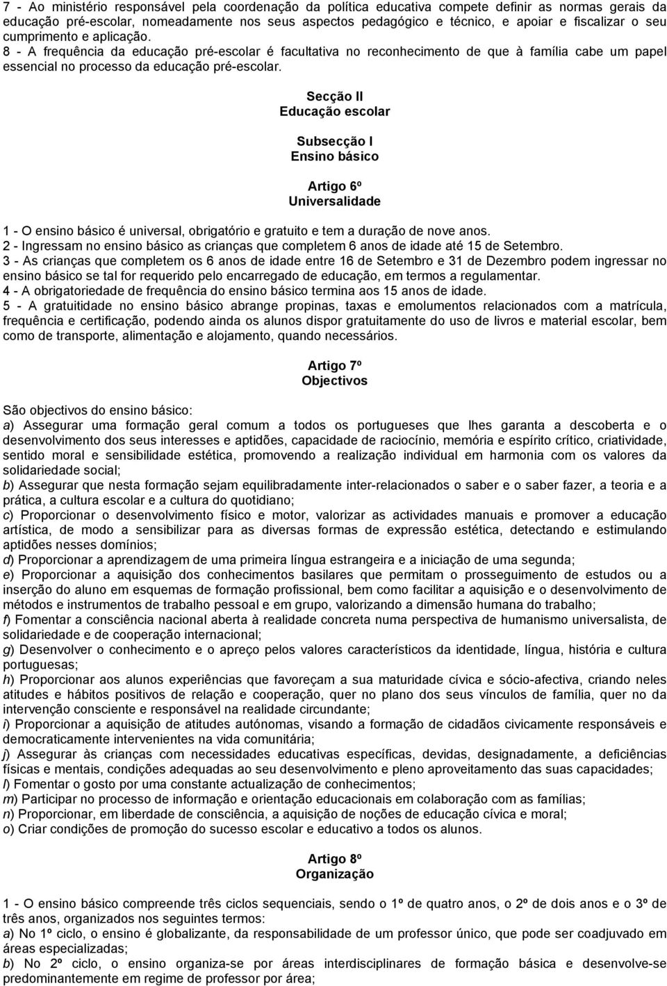 Secção II Educação escolar Subsecção I Ensino básico Artigo 6º Universalidade 1 - O ensino básico é universal, obrigatório e gratuito e tem a duração de nove anos.