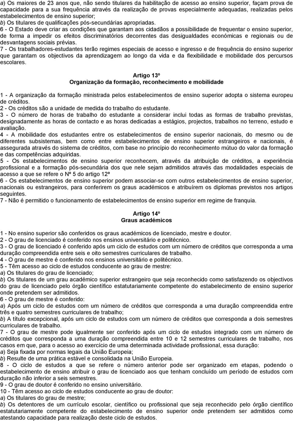 6 - O Estado deve criar as condições que garantam aos cidadãos a possibilidade de frequentar o ensino superior, de forma a impedir os efeitos discriminatórios decorrentes das desigualdades económicas