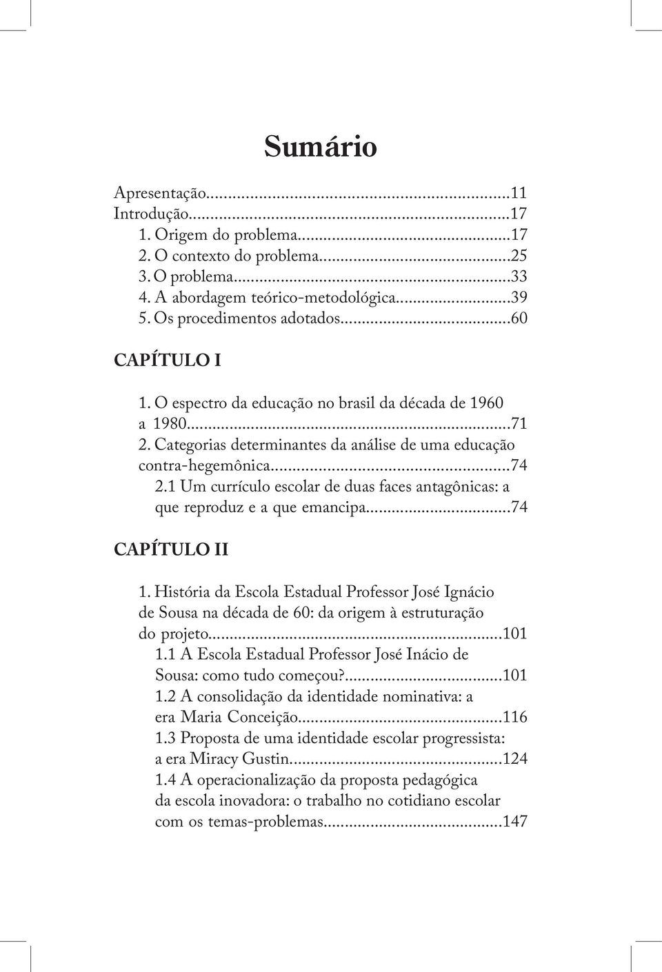 1 Um currículo escolar de duas faces antagônicas: a que reproduz e a que emancipa...74 CAPÍTULO II 1.