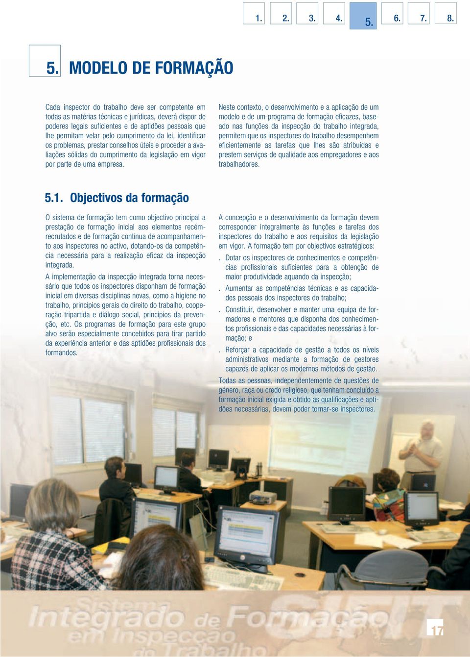 velar pelo cumprimento da lei, identificar os problemas, prestar conselhos úteis e proceder a avaliações sólidas do cumprimento da legislação em vigor por parte de uma empresa.