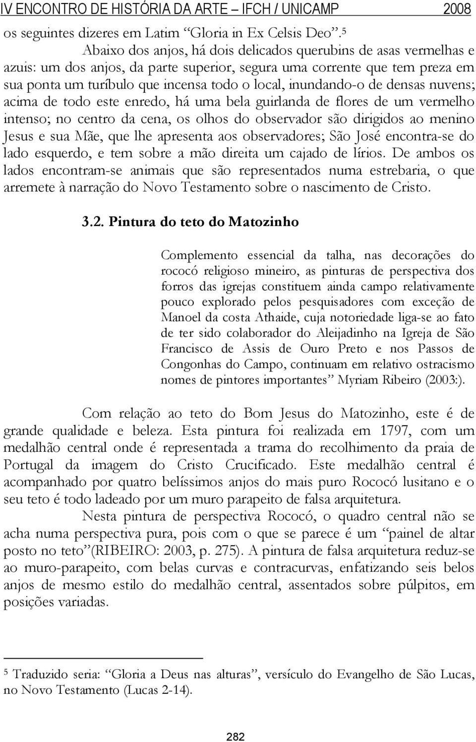 inundando-o de densas nuvens; acima de todo este enredo, há uma bela guirlanda de flores de um vermelho intenso; no centro da cena, os olhos do observador são dirigidos ao menino Jesus e sua Mãe, que