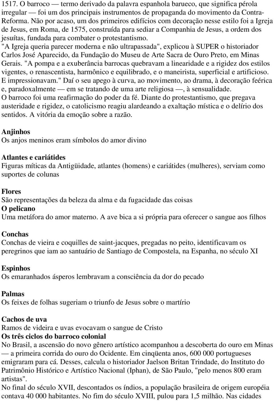 o protestantismo. "A Igreja queria parecer moderna e não ultrapassada", explicou à SUPER o historiador Carlos José Aparecido, da Fundação do Museu de Arte Sacra de Ouro Preto, em Minas Gerais.