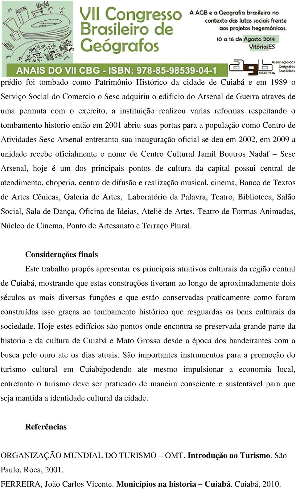 deu em 2002, em 2009 a unidade recebe oficialmente o nome de Centro Cultural Jamil Boutros Nadaf Sesc Arsenal, hoje é um dos principais pontos de cultura da capital possui central de atendimento,